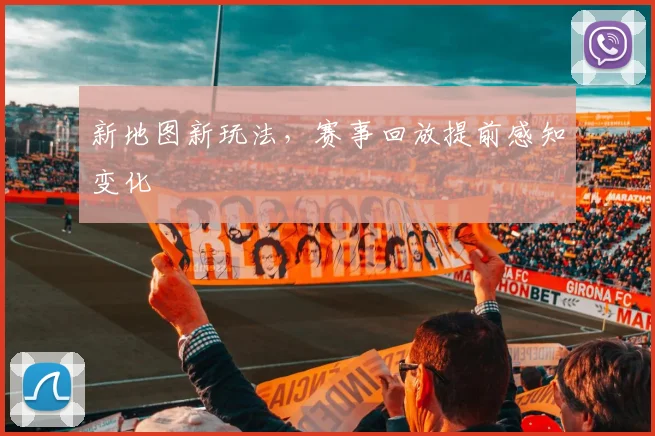 新地图新玩法，赛事回放提前感知变化