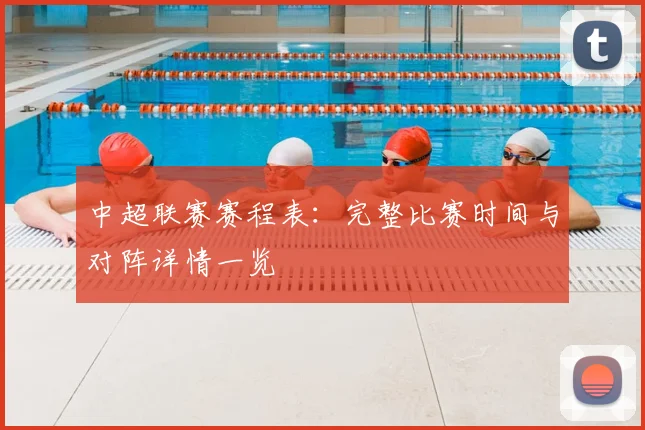 中超联赛赛程表：完整比赛时间与对阵详情一览