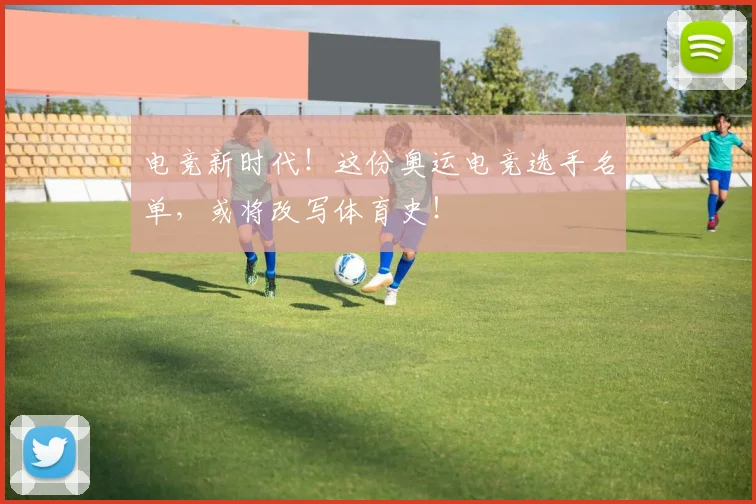 电竞新时代！这份奥运电竞选手名单，或将改写体育史！